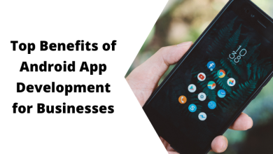 Top Benefits of Android App Development for Businesses.