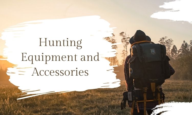 Must-Have Hunting Equipment and Accessories