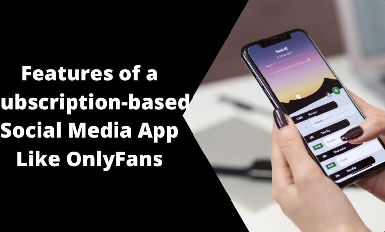 Features of a Subscription-based Social Media App Like OnlyFans
