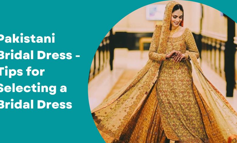 Pakistani Bridal Dress - Tips for Selecting a Bridal Dress