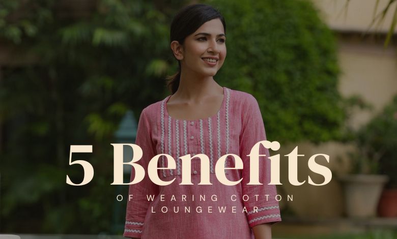 5 Benefits of Wearing Cotton Loungewear