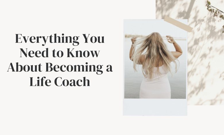 Everything You Need to Know About Becoming a Life Coach